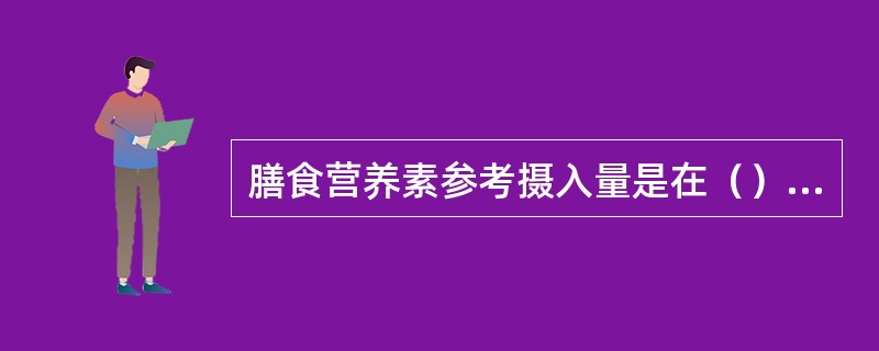 膳食营养素参考摄入量是在（）的基础上发展起来的。