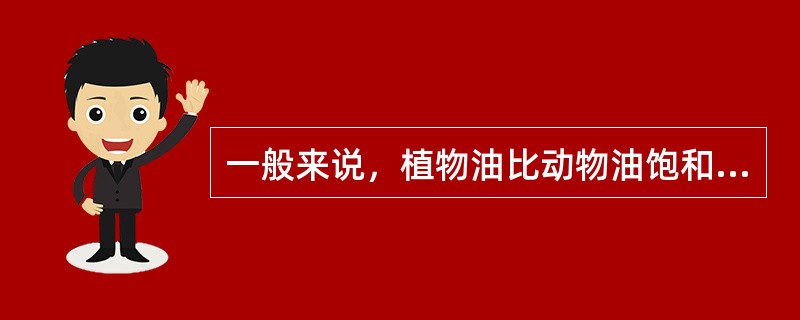 一般来说，植物油比动物油饱和脂肪酸含量低。（）