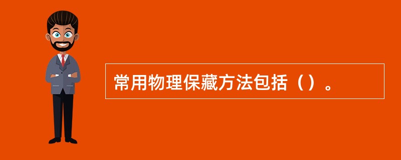 常用物理保藏方法包括（）。