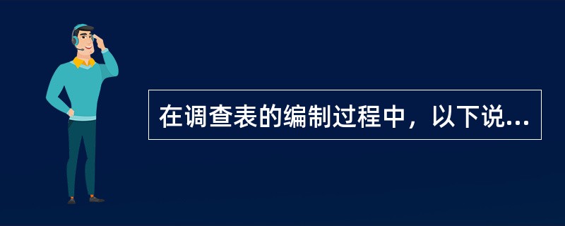 在调查表的编制过程中，以下说法不正确的是（）。