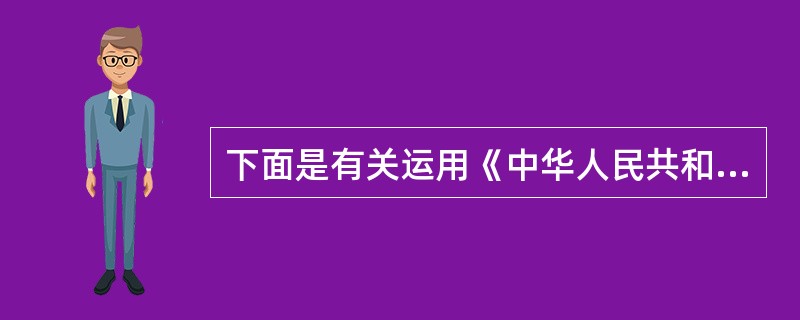 下面是有关运用《中华人民共和国海关进出口税则》规定征收关税的表述正确的是()。