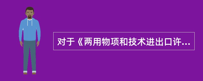 对于《两用物项和技术进出口许可证管理目录》内的都实行两用物项和技术进出口许可证管理，对于曰录外的物项和技术则不需申领许两用物项和技术进出口许可证。()