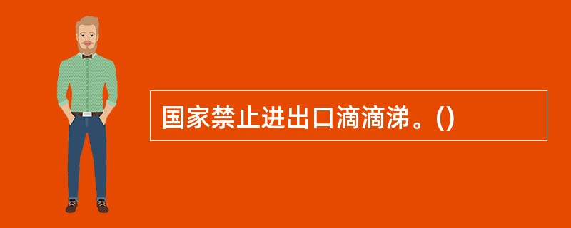 国家禁止进出口滴滴涕。()