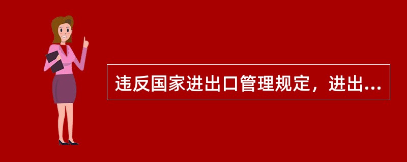 违反国家进出口管理规定，进出口国家限制进出口的货物的，进出口货物的收发货人向海关申报时不能提交许可证件，海关对进出口货物不予放行，并处100万元以下罚款。()