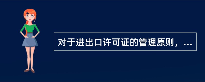 对于进出口许可证的管理原则，以下表述正确的是()。