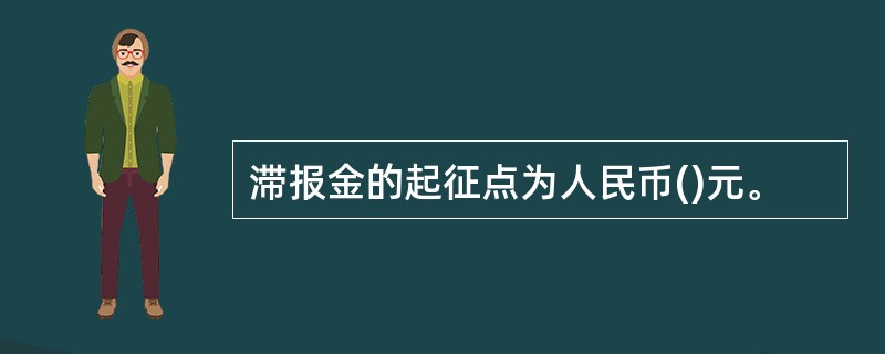 滞报金的起征点为人民币()元。