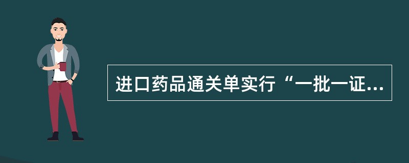 进口药品通关单实行“一批一证”制，且可在全国各口岸进口报关使用。()