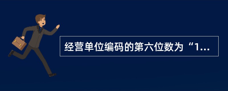 经营单位编码的第六位数为“1”，则表示该企业的经济类型为“有进出口经营权的集体企业”。()