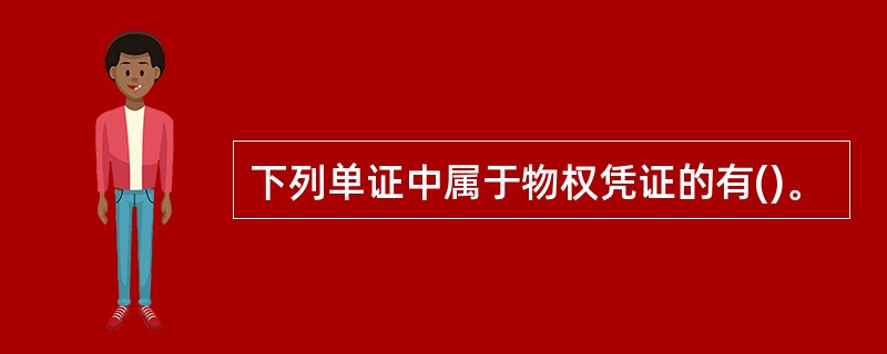 下列单证中属于物权凭证的有()。