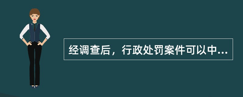 经调查后，行政处罚案件可以中止调查的情形是()。