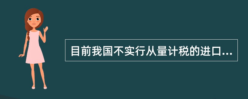 目前我国不实行从量计税的进口商品是()。
