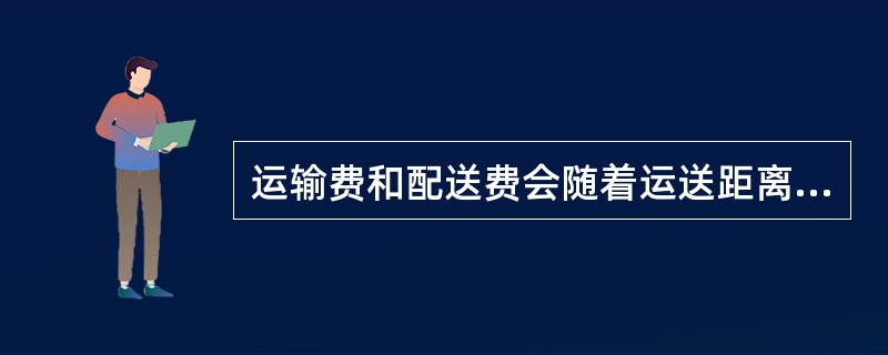 运输费和配送费会随着运送距离的变化而变动，因此必须对每一千米的费用进行分析。（　　）