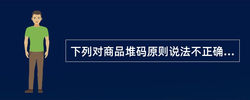 下列对商品堆码原则说法不正确的是（　　）。