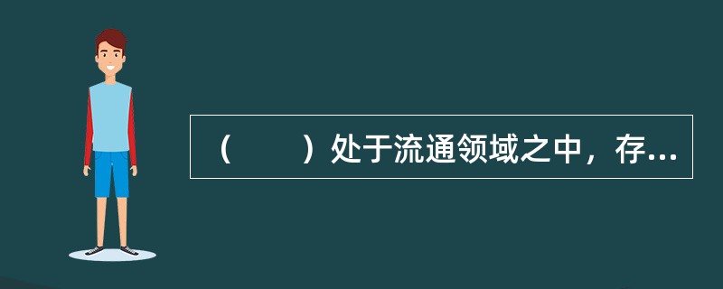 （　　）处于流通领域之中，存储时间短，主要追求周转效益，为生产、流通或运输服务，将流通业务和仓储业务结合在一起。