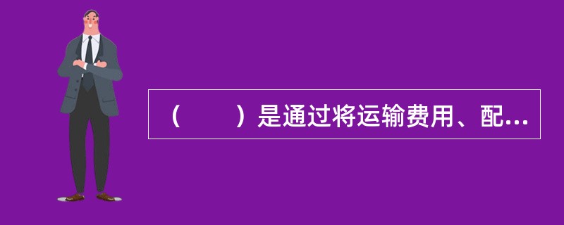 （　　）是通过将运输费用、配送费用、物流设施设备费用模型化，根据约束条件及目标函数来建立数学模型，通过计算选取费用最小的策略。