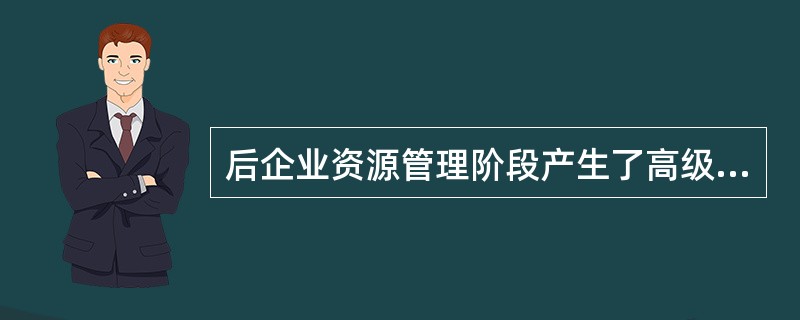 后企业资源管理阶段产生了高级排程系统APS。（　　）