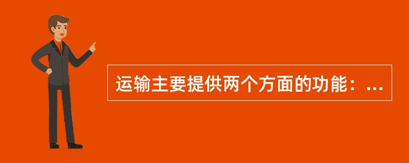 运输主要提供两个方面的功能：产品转移和产品储存。（　　）
