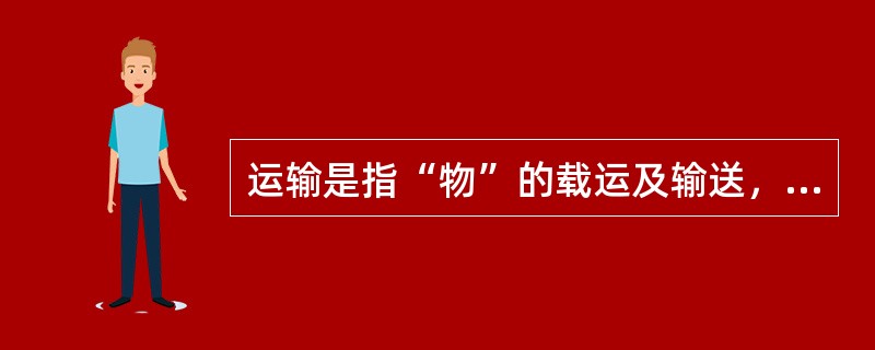 运输是指“物”的载运及输送，它是在不同地域范围之间，以改变“物”的空间位置为目的的活动。（　　）