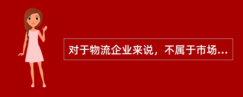 对于物流企业来说，不属于市场定位的是（　　）。