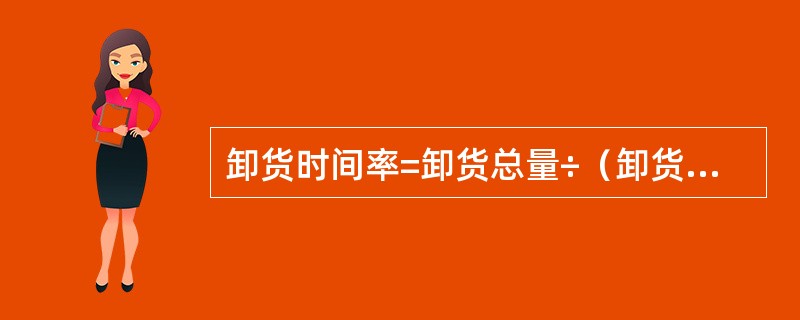 卸货时间率=卸货总量÷（卸货人员数×每日卸货小时数×工作天数）。（　　）