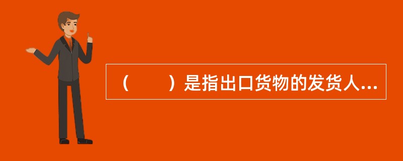 （　　）是指出口货物的发货人或进口货物的收货人或其他代理人在向海关申报时须出具有关批准货物进出口的证明、文件及有关的货运单据等资料，以便海关审核货物进出口是否合法，并确定和征收相应的关税，编制海关统计