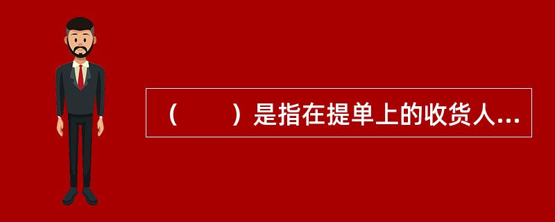 （　　）是指在提单上的收货人栏中只填写“凭指示”或“凭某人指示”字样的提单。