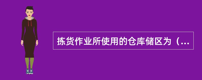 拣货作业所使用的仓库储区为（　　）