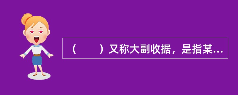 （　　）又称大副收据，是指某一票货物装上船后，由船上大副签署给托运人的作为证明船方已收到该票货物并已装船的凭证。