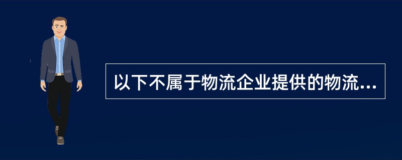 以下不属于物流企业提供的物流服务的是（　　）。