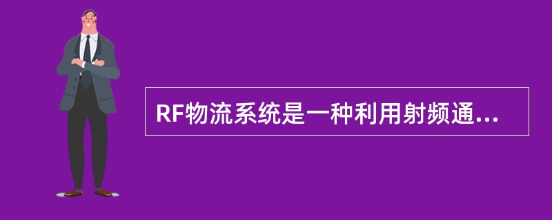 RF物流系统是一种利用射频通信技术对采集到的数据进行无线传输的通讯系统。（　　）