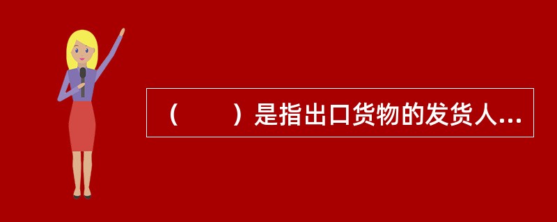 （　　）是指出口货物的发货人或进口货物的收货人或其他代理人在向海关申报时须出具有关批准货物进出口的证明、文件及有关的货运单据等资料，以便海关审核货物进出口是否合法，并确定和征收相应的关税，编制海关统计