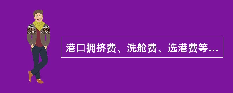 港口拥挤费、洗舱费、选港费等均属于海运附加费的范畴。（　　）