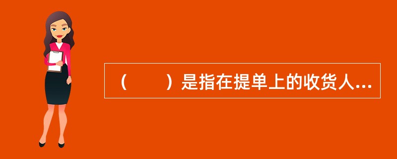 （　　）是指在提单上的收货人栏中具体写明收货人名称的提单。