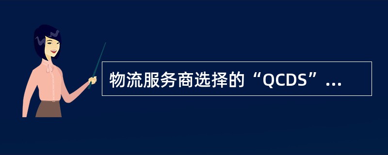 物流服务商选择的“QCDS”原则，最重要的是（　　）原则。