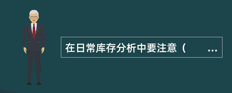 在日常库存分析中要注意（　　）。