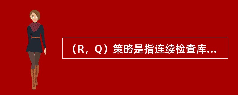 （R，Q）策略是指连续检查库存，库存降低到订货点水平R时开始订货，订货后使最大库存保持不变。（　　）