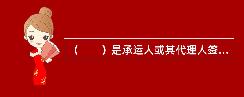 （　　）是承运人或其代理人签发给托运人，证明货物已经收到，并保证在目的港地凭以交付货物的书面凭证。
