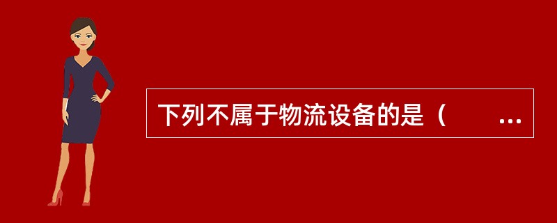 下列不属于物流设备的是（　　）。