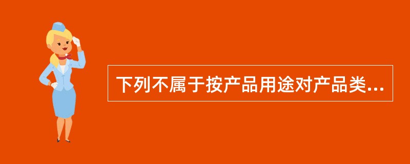 下列不属于按产品用途对产品类别分类的是（　　）。