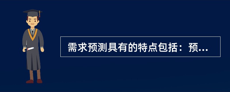  需求预测具有的特点包括：预测是不准确的；预测需要误差的估计；经验和直觉对预测很重要，但也很危险；对于较大的物品组合，预测相对更准确；时间越长，预测越准确。（　　）