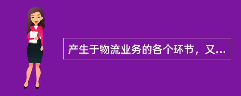 产生于物流业务的各个环节，又作用于物流业务的销售物流环节是（　　）。