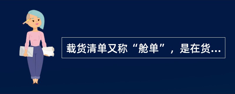 载货清单又称“舱单”，是在货物装船完毕后，由船务代理根据大副收据或提单编制的。（　　）