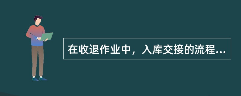 在收退作业中，入库交接的流程包括（　　）。