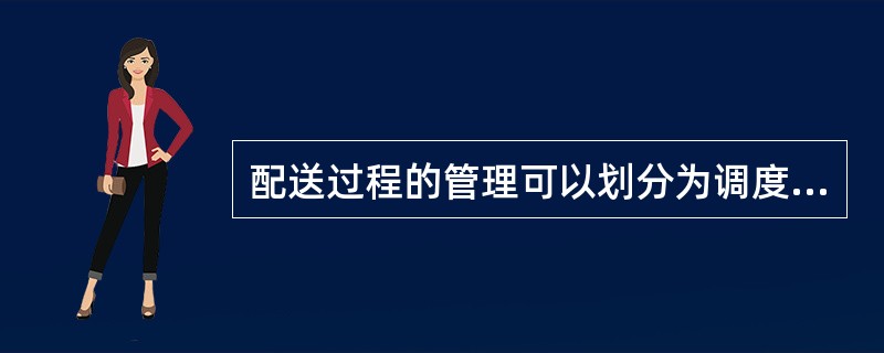 配送过程的管理可以划分为调度、签收、收退三个子过程。（　　）