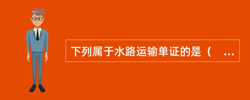 下列属于水路运输单证的是（　　）。