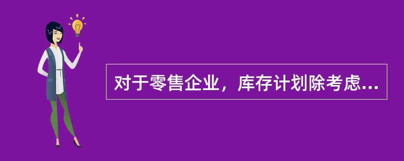 对于零售企业，库存计划除考虑客户需求外，还要考虑（　　）。