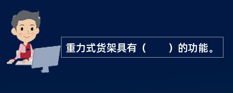 重力式货架具有（　　）的功能。