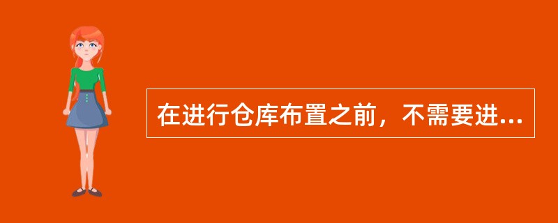 在进行仓库布置之前，不需要进行仓库作业流程的分析。（　　）