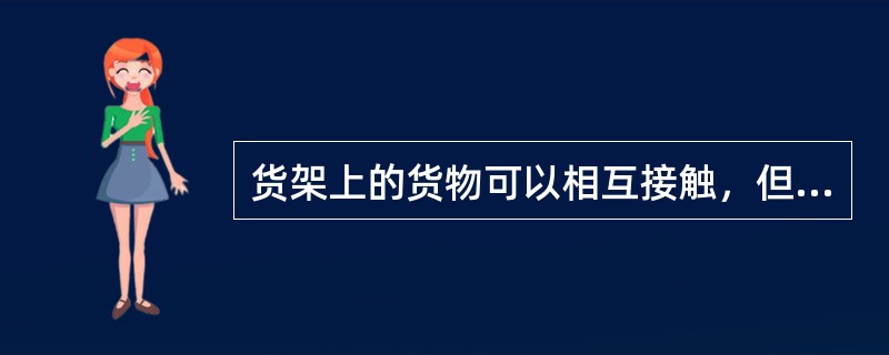 货架上的货物可以相互接触，但不挤压。（　　）