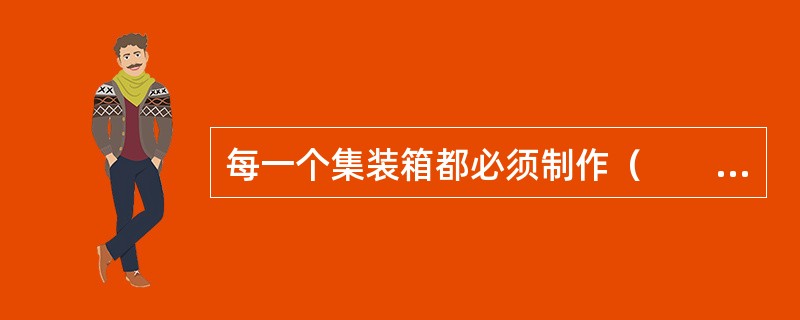 每一个集装箱都必须制作（　　），它是装箱货物的具体装运资料、交付方式以及箱<br />内积载顺序的单证。
